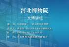 8月7日上午9:30 河北博物院南区第一报告厅 文博讲坛第三百九十四期正式启幕