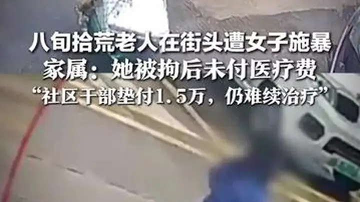 本月街头突发暴力事件：八旬拾荒老人遭女子用拖把击打头部，施暴者已被拘留，社区干部垫付1.5万仍难续老人后续治疗