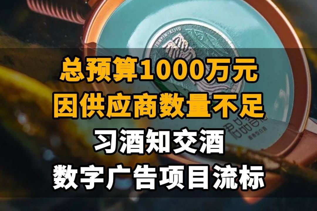 【总预算1000万元，因供应商数量不足，习酒知交酒数字广告项目流标】