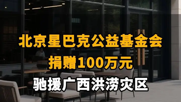 【北京星巴克公益基金会捐赠100万元,驰援广西洪涝灾区】