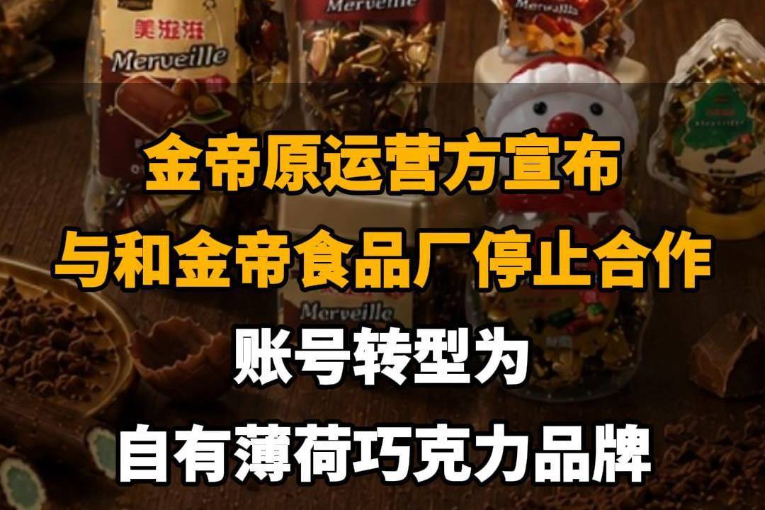 【金帝原运营方宣布与和金帝食品厂停止合作，账号转型为自有薄荷巧克力品牌】