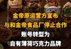 【金帝原运营方宣布与和金帝食品厂停止合作,账号转型为自有薄荷巧克力品牌】