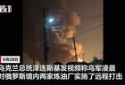 泽连斯基称乌军袭击俄罗斯两家炼油厂:工厂燃起大火,冒出滚滚浓烟
